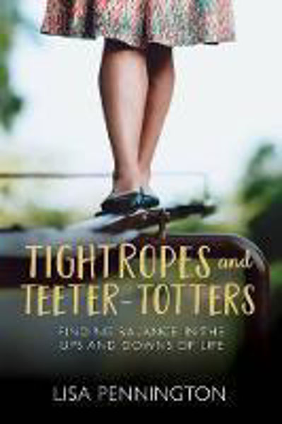 Picture of Tightropes and Teeter-Totters: Finding Balance in the ups and downs of life