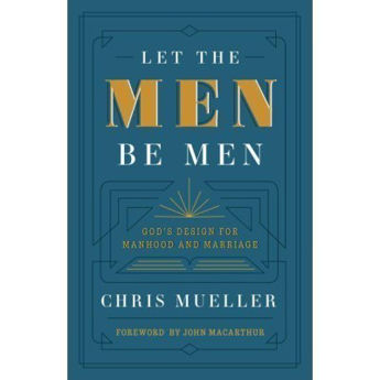 Picture of Let the Men Be Men.  God's Design for manhood and marriage